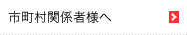 市町村関係者様へ