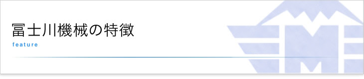 冨士川機械の特徴